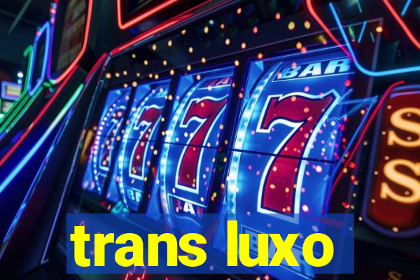 trans luxo